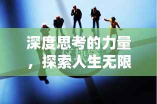 深度思考的力量，探索人生无限广度
