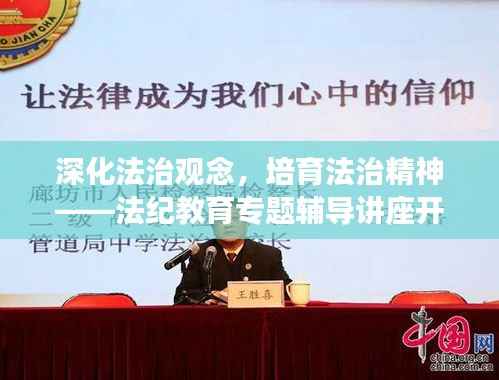 深化法治观念,培育法治精神——法纪教育专题辅导讲座开启新篇章