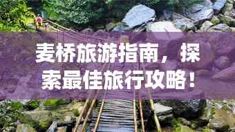 麦桥旅游指南,探索最佳旅行攻略!