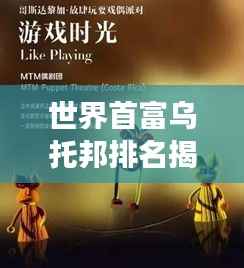 世界首富乌托邦排名揭秘,财富巅峰的梦幻与现实探索